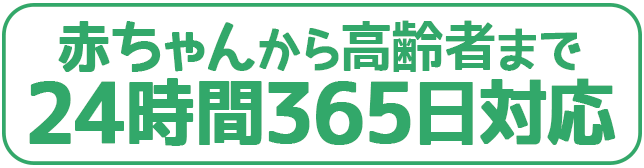 赤ちゃんから高齢者まで 24時間365日対応
